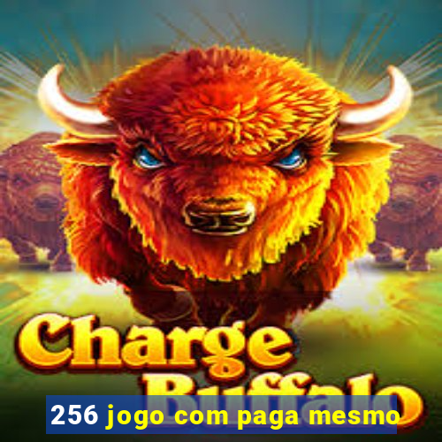 256 jogo com paga mesmo